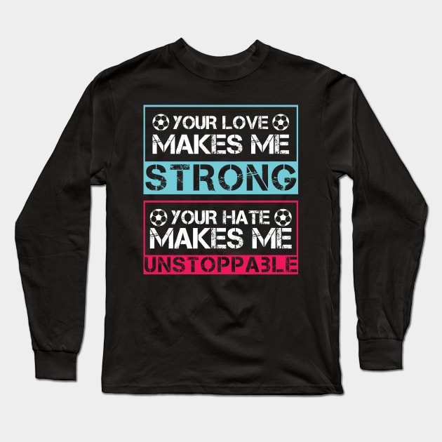 Your love makes me strong, your hate makes me unstoppable Long Sleeve T-Shirt by Fun Planet